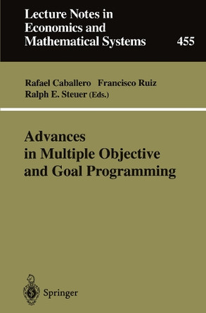 Advances in Multiple Objective and Goal Programming: Proceedings of the Second International Conference on Multi-Objective Programming and Goal Programming, Torremolinos, Spain, May 16-18, 1996 by Rafael Caballero 9783540635994