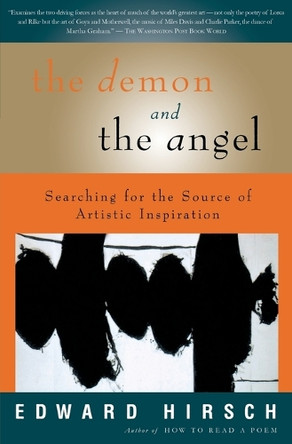 The Demon and the Angel: Searching for the Source of Artistic Inspiration by Edward Hirsch 9780156027441