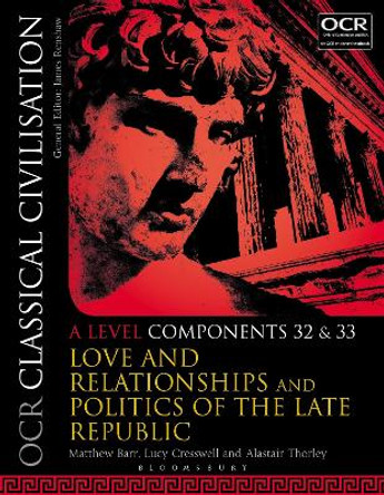 OCR Classical Civilisation A Level Components 32 and 33: Love and Relationships and Politics of the Late Republic by Matthew Barr