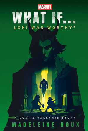 Marvel: What If...Loki Was Worthy? (A Loki & Valkyrie Story) by Madeleine Roux 9780593724378