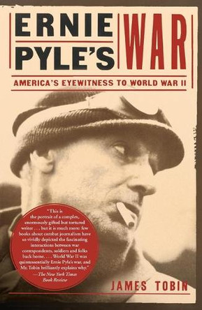 Ernie Pyle's War: America's Eyewitness to World War II by James Tobin 9780743284769
