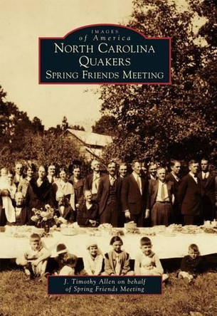 North Carolina Quakers: Spring Friends Meeting by J Timothy Allen 9780738582313