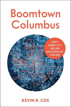 Boomtown Columbus: Ohio's Sunbelt City and How Developers Got Their Way by Kevin R Cox 9780814257920