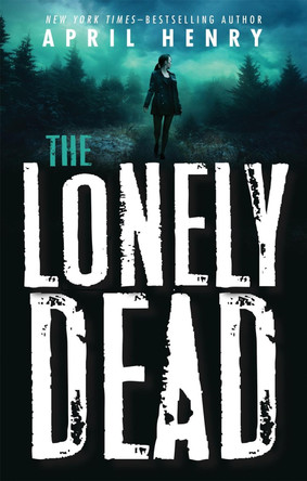 The Lonely Dead by April Henry 9781250233769
