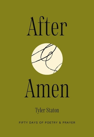 After Amen: 50 Days of Poetry and Prayer by Tyler Staton 9781400257508