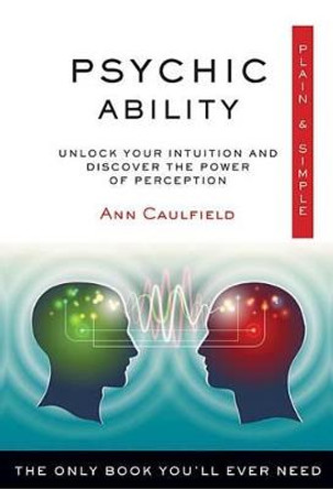 Psychic Ability Plain & Simple: The Only Book You'll Ever Need by Ann Caulfield