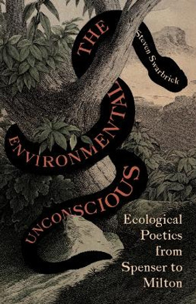 The Environmental Unconscious: Ecological Poetics from Spenser to Milton by Steven Swarbrick