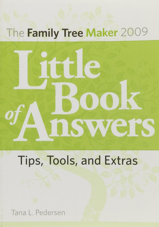 The Family Tree Maker 2009 Little Book of Answers: Tips, Tools, and Extras by Tana L. Pedersen 9781593313265