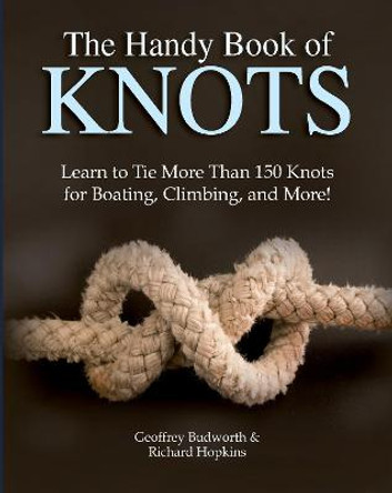 The Handy Book of Knots: Learn to Tie More Than 150 Knots for Boating, Climbing, and More! by Geoffrey Budworth