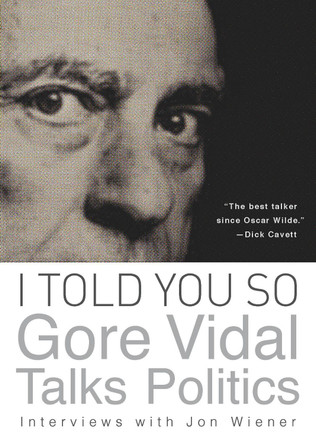I Told You So: Gore Vidal Talks Politics: Interviews with Jon Wiener by Gore Vidal 9781619021747