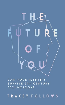 The Future of You: Can Your Identity Survive 21st-Century Technology? by Tracey Follows 9781783965458