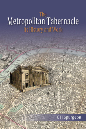 The Metropolitan Tabernacle: Its History and Work by Charles Spurgeon 9781788722940
