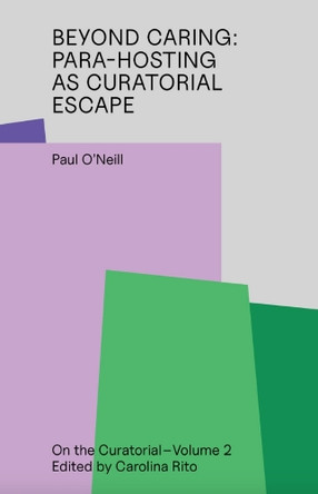 Beyond Caring: Para-Hosting as Curatorial Escape by Paul O'Neill 9783982668314