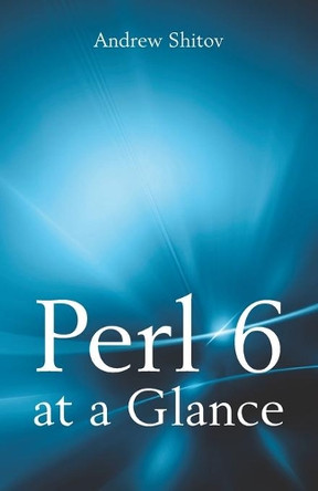 Perl 6 at a Glance by Andrew Shitov 9789082156836