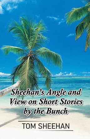 Sheehan's Angle and View on Short Stories by the Bunch by Tom Sheehan 9789390601608