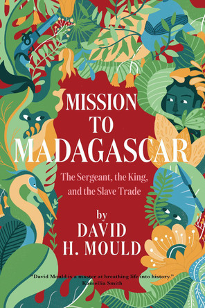 Mission to Madagascar: The Sergeant, the King, and the Slave Trade by David Mould 9798987007587