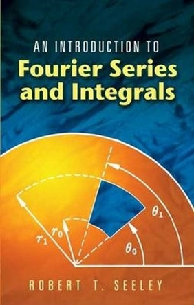 An Introduction to Fourier Series and Integrals by Robert T. Seeley 9780486453071