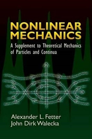 Nonlinear Mechanics: A Supplement to Theoretical Mechanics of Particles and Continua by Alexander L. Fetter 9780486450315