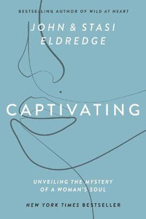 Captivating Expanded Edition: Unveiling the Mystery of a Woman's Soul by John Eldredge