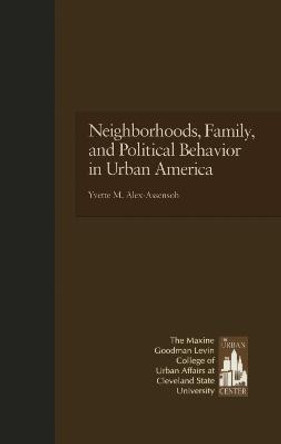 Neighborhoods, Family, and Political Behavior in Urban America: Political Behavior & Orientations by Yvette Alex-Assensoh