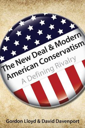 The New Deal & Modern American Conservatism: A Defining Rivalry by Gordon Lloyd