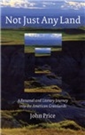 Not Just Any Land: A Personal and Literary Journey into the American Grasslands by John Price 9780803260269