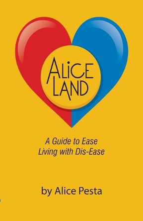 Aliceland: A Guide to Ease Living with Dis-Ease by Alice Pesta 9781988993201