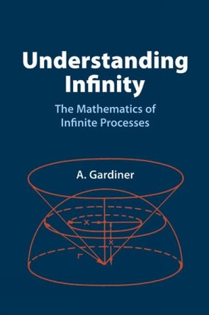 Understanding Infinity: The Mathematics of Infinite Processes by A. Gardiner 9780486425382