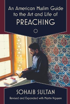 An American Muslim Guide to the Art and Life of Preaching by Sohaib Sultan 9781506483337