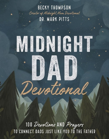 Midnight Dad Devotional: 100 Devotions and Prayers to Connect Dads Just Like You to the Father by Becky Thompson 9781400228331