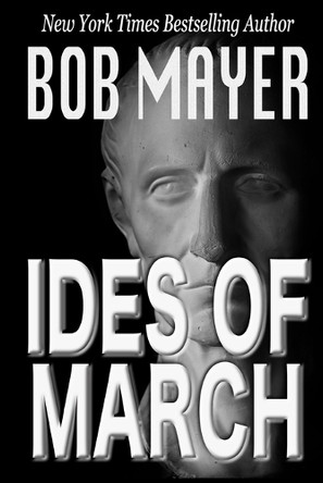 Ides of March by Bob Mayer 9781621252726