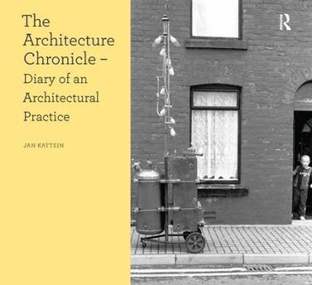 The Architecture Chronicle: Diary of an Architectural Practice by Jan Kattein