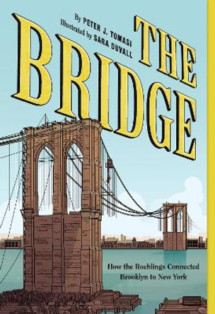 The Bridge: How the Roeblings Connected Brooklyn to New York by Peter J. Tomasi