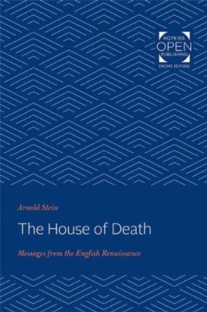 The House of Death: Messages from the English Renaissance by Arnold Stein