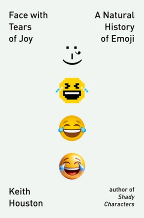 Face with Tears of Joy: A Natural History of Emoji by Keith Houston 9781324075141