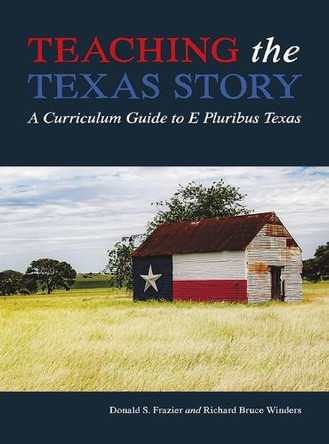 Teaching the Texas Story: A Curriculum Guide to E Pluribus Texas by Donald S. Frazier 9781649670359
