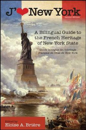 J'aime New York: A Bilingual Guide to the French Heritage of New York State / Guide bilingue de l'heritage francais de l'etat de New York by Eloise Briere
