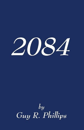 2084 by Guy R Phillips 9781608628339