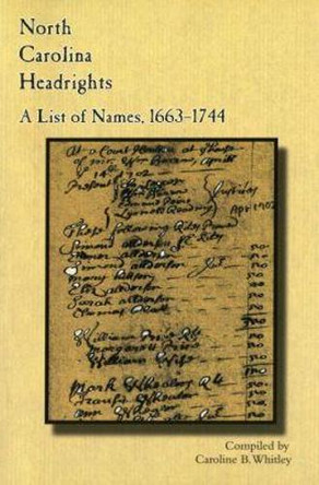 North Carolina Headrights: A List of Names, 1663-1744 by Carolina B. Whitley 9780865262966
