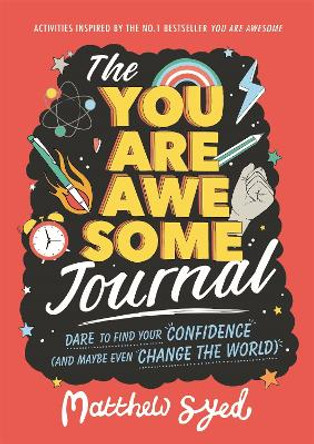 The You Are Awesome Journal: Dare to find your confidence (and maybe even change the world) by Matthew Syed