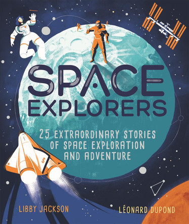 Space Explorers: 25 extraordinary stories of space exploration and adventure by Libby Jackson