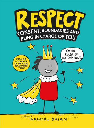 Respect: Consent, Boundaries and Being in Charge of YOU by Rachel Brian
