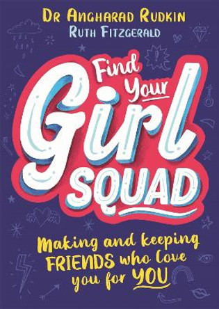 Find Your Girl Squad: Making and Keeping Friends Who Love You for YOU by Dr Angharad Rudkin