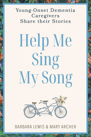 Help Me Sing My Song: Young-Onset Dementia Caregivers Share Their Stories by Barbara Lewis 9798317806613