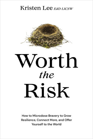Worth the Risk: How to Microdose Bravery to Grow Resilience, Connect More, and Offer Yourself to the World by Kristen Lee 9781683648505
