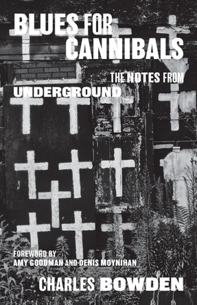 Blues for Cannibals: The Notes from Underground by Charles Bowden 9781477316870
