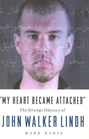 My Heart Became Attached: The Strange Journey of John Walker Lindh by Mark Kukis 9781574887594