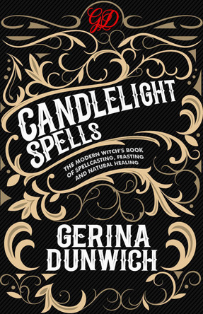 Candlelight Spells: The Modern Witch's Book of Spellcasting, Feasting, and Natural Healing by Gerina Dunwich 9780806539614
