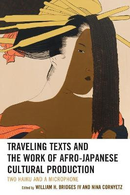 Traveling Texts and the Work of Afro-Japanese Cultural Production: Two Haiku and a Microphone by William H. Bridges