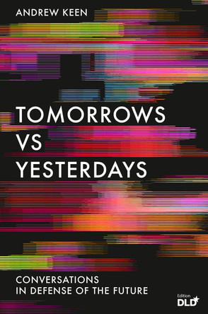 Tomorrows Versus Yesterdays: Conversations in Defense of the Future by Andrew Keen 9781838951122